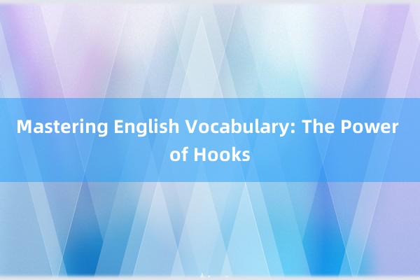 Mastering English Vocabulary: The Power of Hooks